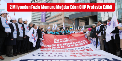 2 Milyondan Fazla Memuru Mağdur Eden CHP Protesto Edildi