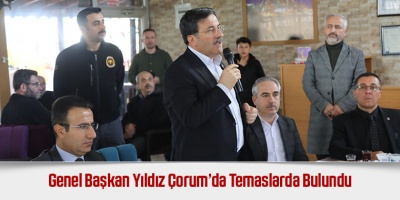 Genel Başkan Yıldız Çorum’da Temaslarda Bulundu