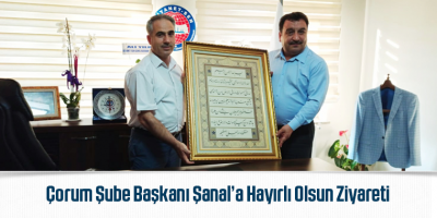 Çorum Şube Başkanı Şanal’a Hayırlı Olsun Ziyareti