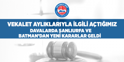 Vekalet Aylıklarıyla İlgili Açtığımız Davalarda Şanlıurfa ve Batman’dan Yeni Kararlar Geldi