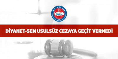 Diyanet-Sen Usulsüz Cezaya Geçit Vermedi