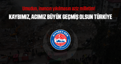 KAYBIMIZ, ACIMIZ BÜYÜK, GEÇMİŞ OLSUN TÜRKİYE