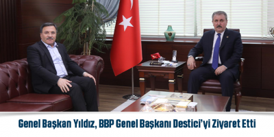 Genel Başkan Yıldız, BBP Genel Başkanı Destici’yi Ziyaret Etti