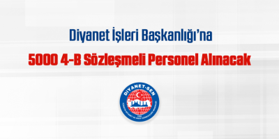 Diyanet İşleri Başkanlığı’na 5000 4-B Sözleşmeli Personel Alınacak 