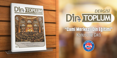 Din ve Toplum Dergisi “Cami Merkezli Din Eğitimi” Konusu ile Çıktı