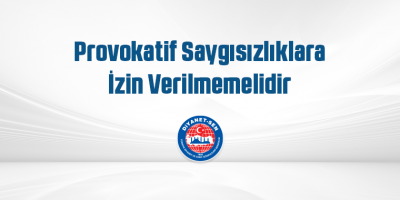 Provokatif Saygısızlıklara İzin Verilmemelidir