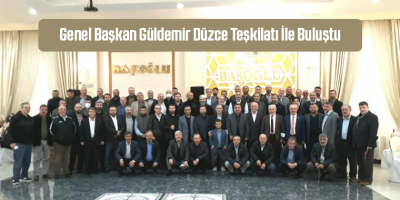 Genel Başkan Güldemir Düzce Teşkilatı İle Buluştu