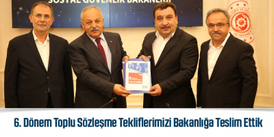 6. Dönem Toplu Sözleşme Tekliflerimizi Bakanlığa Teslim Ettik