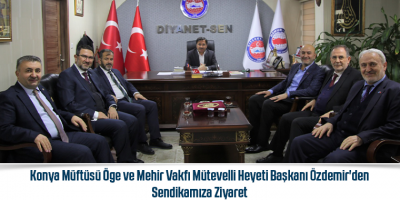 Konya Müftüsü Öge ve Mehir Vakfı Mütevelli Heyeti Başkanı Özdemir'den Sendikamıza Ziyaret