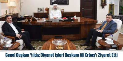 Genel Başkan Yıldız Diyanet işleri Başkanı Ali Erbaş’ı Ziyaret Etti