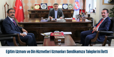 Eğitim Uzmanı ve Din Hizmetleri Uzmanları Sendikamıza Taleplerini İletti