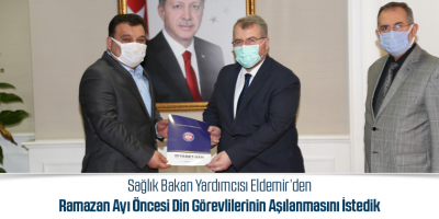Sağlık Bakan Yardımcısı Eldemir’den  Ramazan Ayı Öncesi Din Görevlilerinin Aşılanmasını İstedik