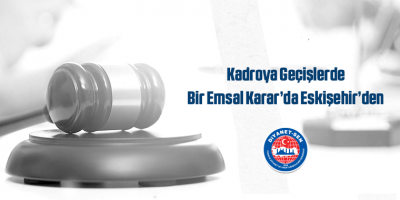 Kadroya Geçişlerde Bir Emsal Karar’da Eskişehir’den
