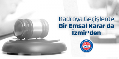 Kadroya Geçişlerde Bir Emsal Karar da İzmir’den