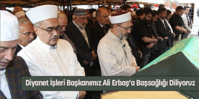 Diyanet İşleri Başkanımız Ali Erbaş’a Başsağlığı Diliyoruz