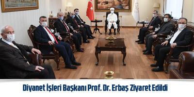 Diyanet İşleri Başkanı Prof. Dr. Erbaş Ziyaret Edildi