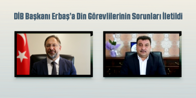 DİB Başkanı Erbaş’a Din Görevlilerinin Sorunları İletildi