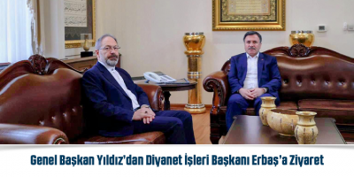 Genel Başkan Yıldız’dan Diyanet İşleri Başkanı Erbaş’a Ziyaret