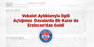Vekalet Aylıklarıyla İlgili Açtığımız Davalarda Bir Karar da Erzincan’dan Geldi