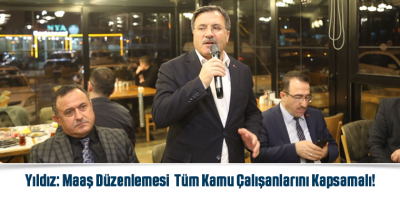 Yıldız: Maaş Düzenlemesi Tüm Kamu Çalışanlarını Kapsamalı!
