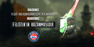 İrademiz; Fesat Anlaşmasının Çöpe Atılmasıdır<br> İnancımız; Filistin'in Kazanmasıdır
