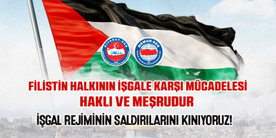 Filistin Halkının İşgale Karşı Mücadelesi Haklı ve Meşrudur İşgal Rejiminin Saldırılarını Kınıyoruz!