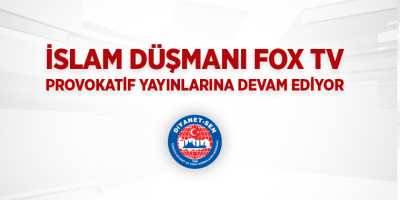 İslam Düşmanı FOX TV Provokatif Yayınlarına Devam Ediyor