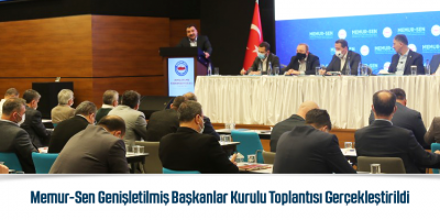 Memur-Sen Genişletilmiş Başkanlar Kurulu Toplantısı Gerçekleştirildi