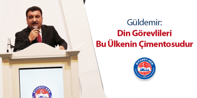 Güldemir: Din Görevlileri Bu Ülkenin Çimentosudur