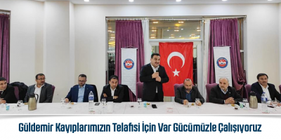 Güldemir Kayıplarımızın Telafisi İçin Var Gücümüzle Çalışıyoruz