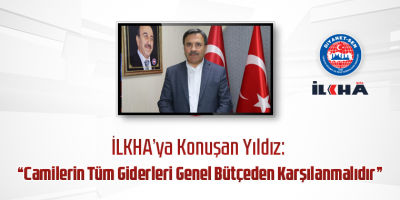 İLKHA’ya Konuşan Yıldız: Camilerin Tüm Giderleri Genel Bütçeden Karşılanmalıdır