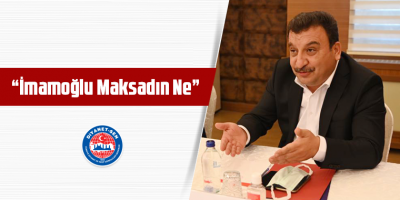 İmamoğlu Maksadın Ne?