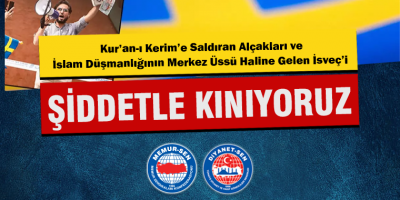 Kur’an-ı Kerim’e Saldıran Alçakları ve İslam Düşmanlığının Merkez Üssü Haline Gelen İsveç’i Şiddetle Kınıyoruz!