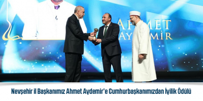 Nevşehir il Başkanımız Ahmet Aydemir’e Cumhurbaşkanımızdan İyilik Ödülü