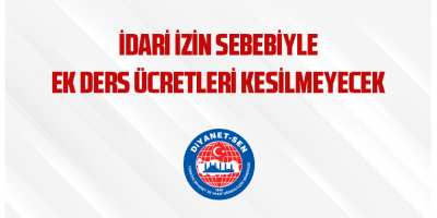 İDARİ İZİN SEBEBİYLE EK DERS ÜCRETLERİ KESİLMEYECEK