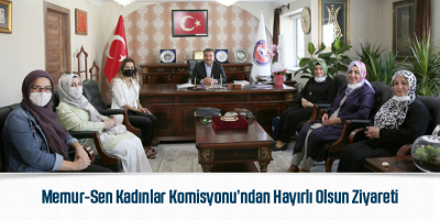 Memur-Sen Kadınlar Komisyonu’ndan Hayırlı Olsun Ziyareti
