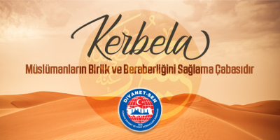​Kerbela Müslümanların Birlik ve Beraberliğini Sağlama Çabasıdır