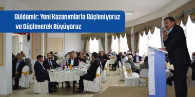 Güldemir: Yeni Kazanımlarla Güçleniyoruz ve Güçlenerek Büyüyoruz