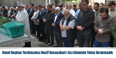 Genel Başkan Yardımcımız Nazif Kocaçoban’ı Acı Gününde Yalnız Bırakmadık
