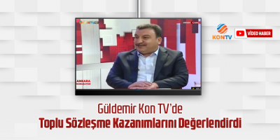 Güldemir Kon TV’de Toplu Sözleşme Kazanımlarını Değerlendirdi