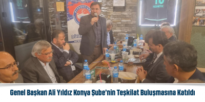 Genel Başkan Ali Yıldız Konya Şube’nin Teşkilat Buluşmasına Katıldı