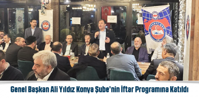 Genel Başkan Ali Yıldız Konya Şube’nin İftar Programına Katıldı