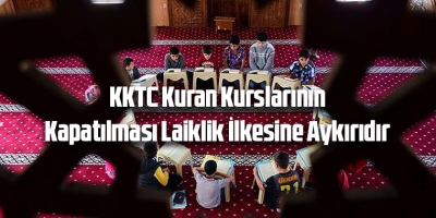 KKTC Kuran Kurslarının Kapatılması Laiklik İlkesine Aykırıdır
