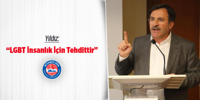 Yıldız: "LGBT İnsanlık İçin Tehdittir"