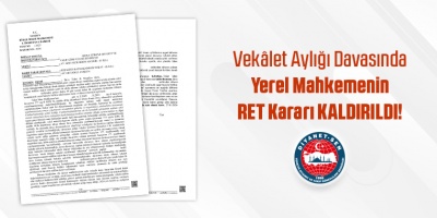 Vekâlet Aylığı Davasında Yerel Mahkemenin RET Kararı KALDIRILDI!