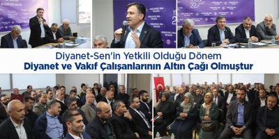 Diyanet-Sen’in Yetkili Olduğu Dönem Diyanet ve Vakıf Çalışanlarının Altın Çağı Olmuştur