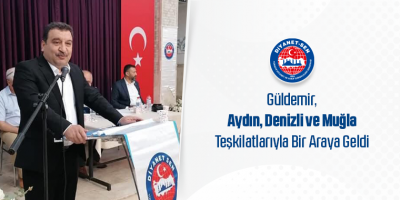 Güldemir; Aydın, Denizli ve Muğla Teşkilatlarıyla Bir Araya Geldi