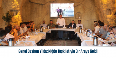Genel Başkan Yıldız Niğde Teşkilatıyla Bir Araya Geldi