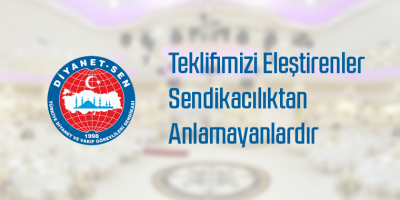 Teklifimizi Eleştirenler Sendikacılıktan Anlamayanlardır