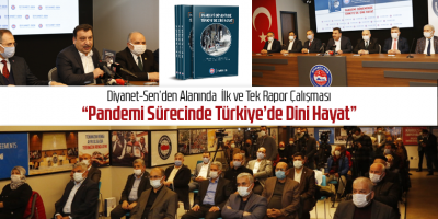 Diyanet-Sen’den Alanında İlk ve Tek Rapor Çalışması  “Pandemi Sürecinde Türkiye’de Dini Hayat”